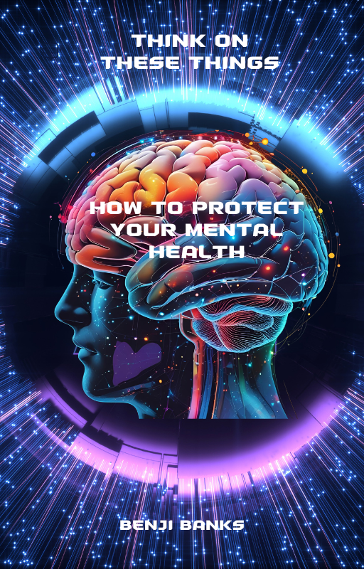 Think on These Things-How to Protect your Mental Health Think on These Things-How to Protect your Mental Health